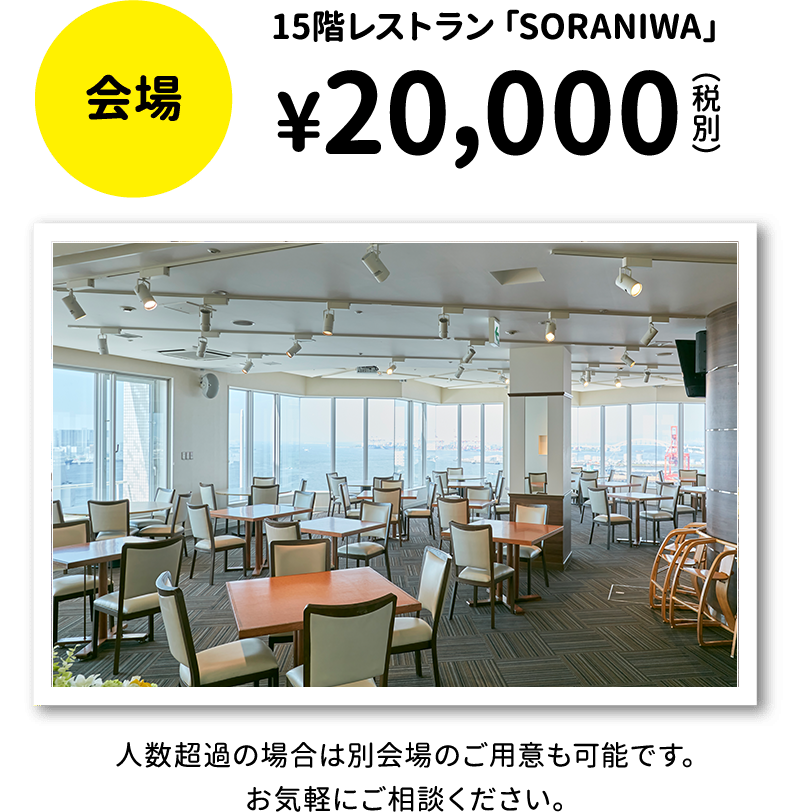会場：15階レストラン「SORANIWA」¥20.000（税別）、人数超過の場合は別会場のご用意も可能です。お気軽にご相談ください。